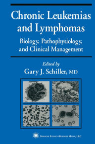 Title: Chronic Leukemias and Lymphomas: Biology, Pathophysiology, and Clinical Management, Author: Gary J. Schiller