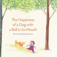 Title: The Happiness of a Dog with a Ball in Its Mouth, Author: Bruce Handy