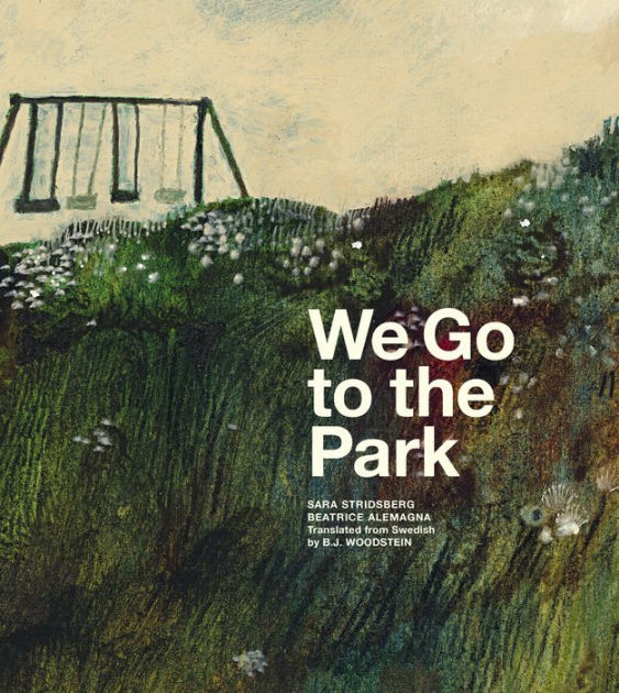 We Go to the Park: A Picture Book by Sara Stridsberg, Beatrice Alemagna,  Hardcover