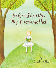 Title: Before She Was My Grandmother, Author: Giselle Potter