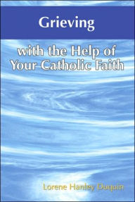 Title: Grieving with the Help of Your Catholic Faith, Author: Lorene Hanley Duquin