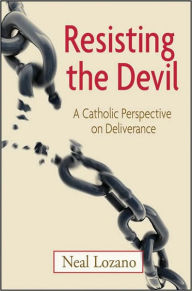 Title: Resisting the Devil: A Catholic Perspective on Deliverance, Author: Neal Lozano