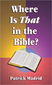 Title: Where is THAT in the Bible?, Author: Patrick Madrid
