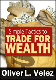 Simple Tactics to Trade for Wealth / Edition 1