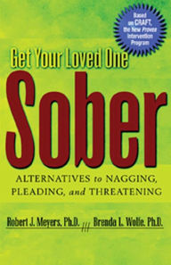 Title: Get Your Loved One Sober: Alternatives to Nagging, Pleading, and Threatening, Author: Robert J Meyers