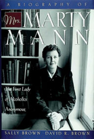 Title: A Biography of Mrs Marty Mann: The First Lady of Alcoholics Anonymous, Author: Sally Brown