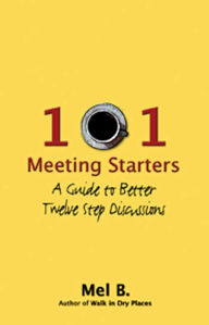 Title: 101 Meeting Starters: A Guide to Better Twelve Step Discussions, Author: Mel B.