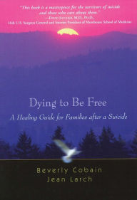 Title: Dying to Be Free: A Healing Guide for Families after a Suicide, Author: Beverly Cobain