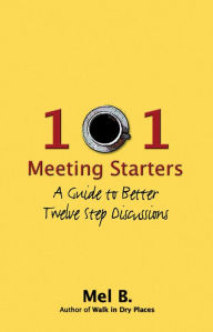 Title: 101 Meeting Starters: A Guide to Better Twelve Step Discussions, Author: Mel B.