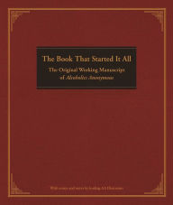 The Book That Started It All: The Original Working Manuscript of Alcoholics Anonymous