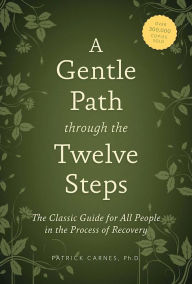Title: A Gentle Path through the Twelve Steps: The Classic Guide for All People in the Process of Recovery, Author: Patrick J Carnes Ph.D