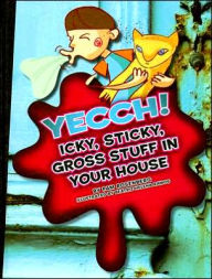Yecch! Icky, Sticky, Gross Stuff in Your House
