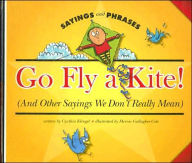 Go Fly a Kite! (and Other Sayings We Don't Really Mean)