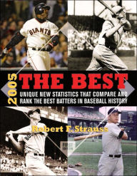 The Best: Unique New Statistics That Compare and Rank the Best Batters in Baseball History: 2005