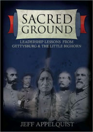 Sacred Ground: Leadership Lessons from Gettysburg and the Little Bighorm
