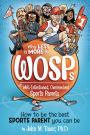 Why Less Is More for WOSPs (Well-Intentioned, Overinvolved Sports Parents): How to Be the Best Sports Parent You Can Be