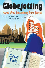 Globejotting: How to Write Extraordinary Travel Journals (and still have time to enjoy your trip!)