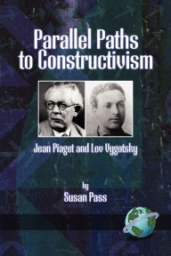 Title: Parallel Paths to Constructivism: Jean Piaget and Lev Vygotsky (PB), Author: Susan Pass