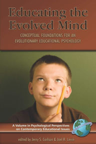 Title: Educating the Evolved Mind: Conceptual Foundations for an Evolutionary Educational Psychology / Edition 1, Author: Jerry S Carlson
