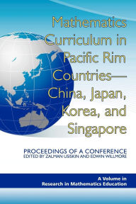 Title: Mathematics Curriculum in Pacific Rim Countries- China, Japan, Korea, and Singapore Proceedings of a Conference, Author: Zalman Usiskin