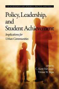Title: Policy, Leadership, and Student Achievement: Implications for Urban Communities, Author: C Kent McGuire