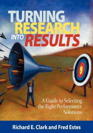 Title: Turning Research Into Results: A Guide to Selecting the Right Performance Solutions, Author: Richard E Clarke