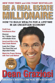 Be a Real Estate Millionaire: How to Build Wealth for a Lifetime in an Uncertain Economy