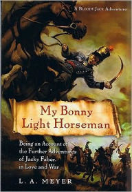 Title: My Bonny Light Horseman: Being an Account of the Further Adventures of Jacky Faber, in Love and War (Bloody Jack Adventure Series #6), Author: L. A. Meyer
