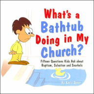 What's a Bathtub Doing in My Church?: Fifteen Questions Kids Ask about Baptism, Salvation and Snorkels