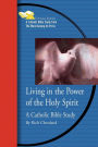 Living in the Power of the Holy Spirit: A Catholic Bible Study