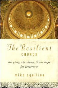 The Resilient Church: The Glory, the Shame, and the Hope for Tomorrow