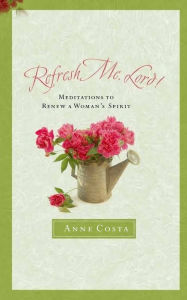 Refresh Me, Lord!: Meditations to Renew a Woman's Spirit