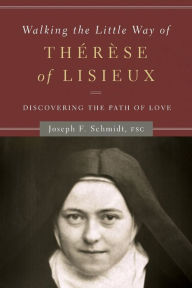 Title: Walking the Little Way of Therese of Lisieux: Discovering the Path of Love, Author: Joseph F Schmidt