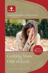 Title: Getting More Out of Lent, Author: Mark Hart