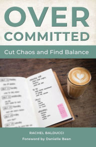 Title: Overcommitted: How to Cut Chaos and Find Balance, Author: Rachel Balducci