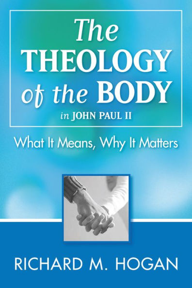 The Theology of the Body: What it Means and Why It Matters in John Paul II
