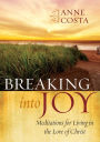 Breaking into Joy: Meditations for Living in the Love of Christ