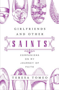 Title: Girlfriends and Other Saints: Companions on My Journey of Faith, Author: Teresa Tomeo