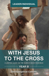 Title: With Jesus to the Cross, Year B: Leader/Individual, Author: The Evangelical Catholic