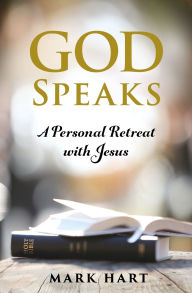 Title: God Speaks: A Personal Retreat with Jesus, Author: Mark Hart