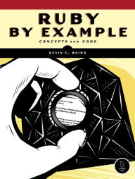 Title: Ruby by Example: Concepts and Code, Author: Kevin C. Baird