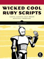 Wicked Cool Ruby Scripts: Useful Scripts that Solve Difficult Problems