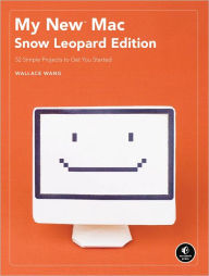 My New Mac, Snow Leopard Edition: 52 Simple Projects to Get You Started