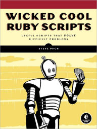 Title: Wicked Cool Ruby Scripts: Useful Scripts that Solve Difficult Problems, Author: Steve Pugh
