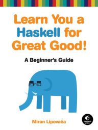 Title: Learn You a Haskell for Great Good!: A Beginner's Guide, Author: Miran Lipovaca