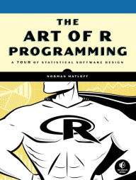 The Art of R Programming: A Tour of Statistical Software Design / Edition 1