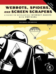 Webbots, Spiders, and Screen Scrapers: A Guide to Developing Internet Agents with PHP/CURL