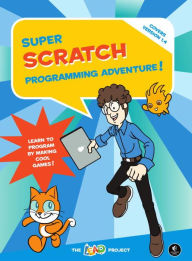Super Scratch Programming Adventure!: Learn to Program By Making Cool Games