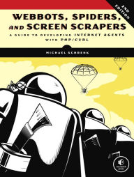Title: Webbots, Spiders, and Screen Scrapers, 2nd Edition: A Guide to Developing Internet Agents with PHP/CURL, Author: Michael Schrenk