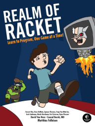 Title: Realm of Racket: Learn to Program, One Game at a Time!, Author: Matthias Felleisen